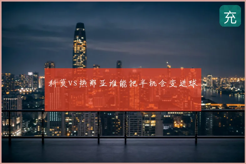 科莫vs热那亚谁能把半机会变进球