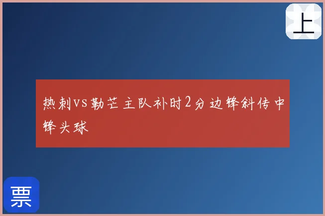 热刺vs勒芒主队补时2分边锋斜传中锋头球
